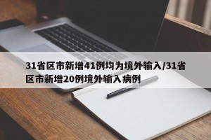 31省区市新增41例均为境外输入/31省区市新增20例境外输入病例