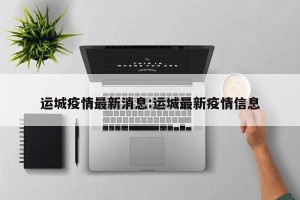 运城疫情最新消息:运城最新疫情信息