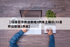 【31省区市昨日新增3例本土确诊/31省昨日新增1例本】