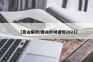 【昆山解封/昆山封城通知2021】