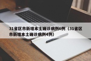 31省区市新增本土确诊病例6例（31省区市新增本土确诊病例4例）