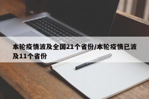 本轮疫情波及全国21个省份/本轮疫情已波及11个省份