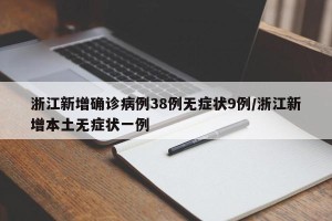 浙江新增确诊病例38例无症状9例/浙江新增本土无症状一例