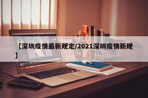 【深圳疫情最新规定/2021深圳疫情新规】