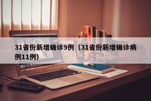 31省份新增确诊9例（31省份新增确诊病例11例）