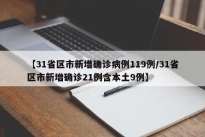 【31省区市新增确诊病例119例/31省区市新增确诊21例含本土9例】
