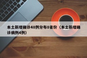 本土新增确诊48例分布8省份（本土新增确诊病例4例）